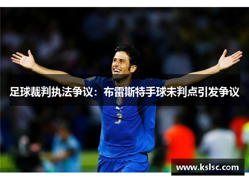 足球裁判执法争议:布雷斯特手球未判点引发争议 足球裁判执法争议:布雷斯特手球未判点引发争议